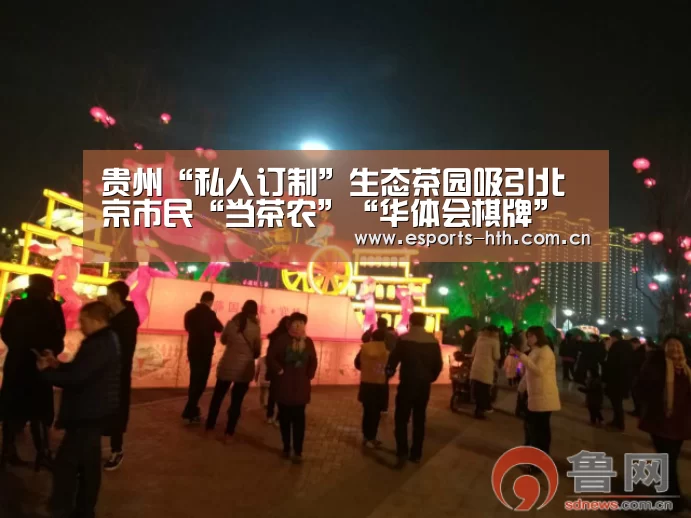 贵州“私人订制”生态茶园吸引北京市民“当茶农”“华体会棋牌”(图3) 华体会棋牌官网